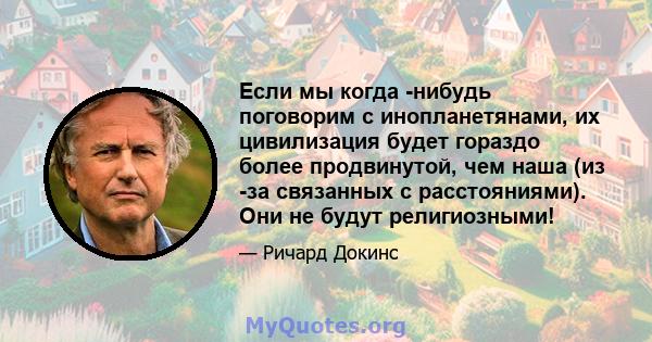 Если мы когда -нибудь поговорим с инопланетянами, их цивилизация будет гораздо более продвинутой, чем наша (из -за связанных с расстояниями). Они не будут религиозными!