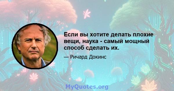 Если вы хотите делать плохие вещи, наука - самый мощный способ сделать их.