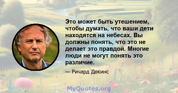 Это может быть утешением, чтобы думать, что ваши дети находятся на небесах. Вы должны понять, что это не делает это правдой. Многие люди не могут понять это различие.