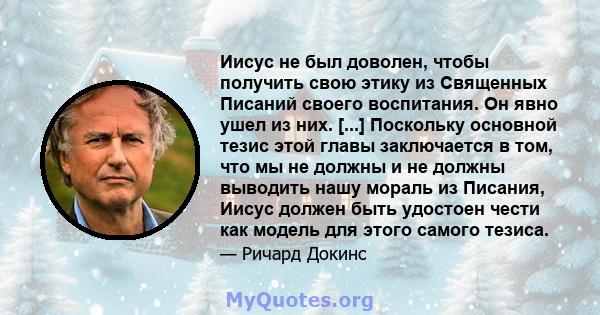 Иисус не был доволен, чтобы получить свою этику из Священных Писаний своего воспитания. Он явно ушел из них. [...] Поскольку основной тезис этой главы заключается в том, что мы не должны и не должны выводить нашу мораль 