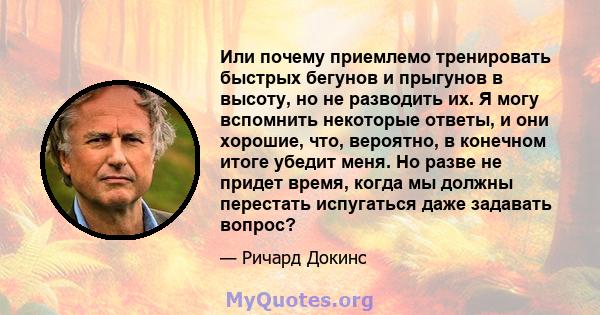 Или почему приемлемо тренировать быстрых бегунов и прыгунов в высоту, но не разводить их. Я могу вспомнить некоторые ответы, и они хорошие, что, вероятно, в конечном итоге убедит меня. Но разве не придет время, когда мы 