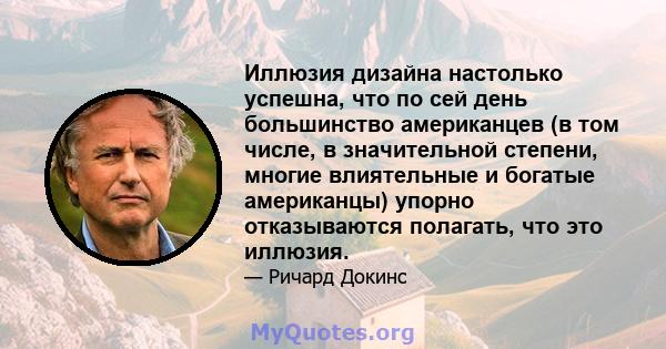 Иллюзия дизайна настолько успешна, что по сей день большинство американцев (в том числе, в значительной степени, многие влиятельные и богатые американцы) упорно отказываются полагать, что это иллюзия.