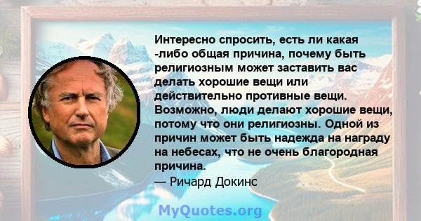 Интересно спросить, есть ли какая -либо общая причина, почему быть религиозным может заставить вас делать хорошие вещи или действительно противные вещи. Возможно, люди делают хорошие вещи, потому что они религиозны.