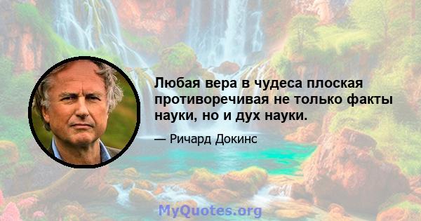 Любая вера в чудеса плоская противоречивая не только факты науки, но и дух науки.