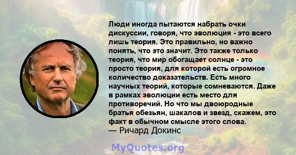 Люди иногда пытаются набрать очки дискуссии, говоря, что эволюция - это всего лишь теория. Это правильно, но важно понять, что это значит. Это также только теория, что мир обогащает солнце - это просто теория, для