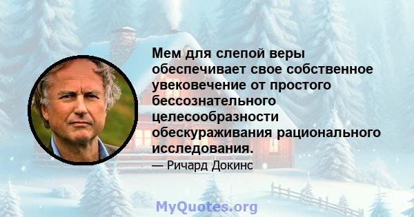 Мем для слепой веры обеспечивает свое собственное увековечение от простого бессознательного целесообразности обескураживания рационального исследования.