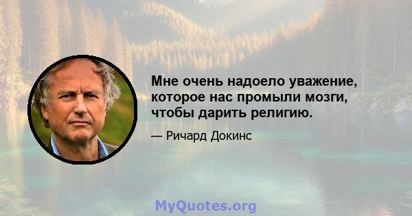 Мне очень надоело уважение, которое нас промыли мозги, чтобы дарить религию.