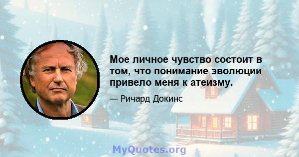 Мое личное чувство состоит в том, что понимание эволюции привело меня к атеизму.