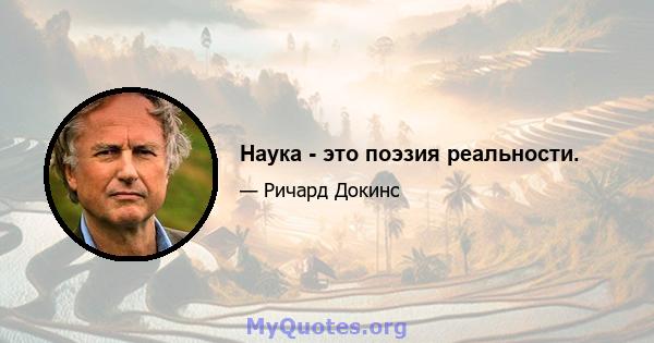 Наука - это поэзия реальности.