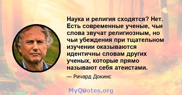 Наука и религия сходятся? Нет. Есть современные ученые, чьи слова звучат религиозным, но чьи убеждения при тщательном изучении оказываются идентичны словам других ученых, которые прямо называют себя атеистами.