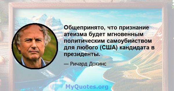 Общепринято, что признание атеизма будет мгновенным политическим самоубийством для любого (США) кандидата в президенты.