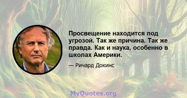 Просвещение находится под угрозой. Так же причина. Так же правда. Как и наука, особенно в школах Америки.