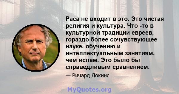 Раса не входит в это. Это чистая религия и культура. Что -то в культурной традиции евреев, гораздо более сочувствующее науке, обучению и интеллектуальным занятиям, чем ислам. Это было бы справедливым сравнением.