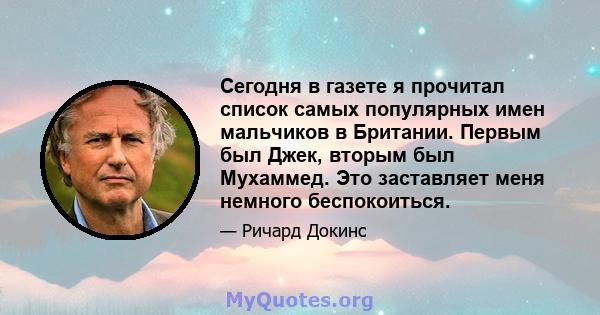 Сегодня в газете я прочитал список самых популярных имен мальчиков в Британии. Первым был Джек, вторым был Мухаммед. Это заставляет меня немного беспокоиться.