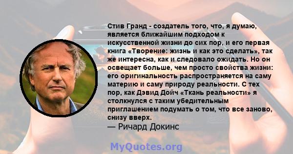 Стив Гранд - создатель того, что, я думаю, является ближайшим подходом к искусственной жизни до сих пор, и его первая книга «Творение: жизнь и как это сделать», так же интересна, как и следовало ожидать. Но он освещает