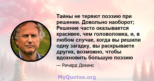 Тайны не теряют поэзию при решении. Довольно наоборот; Решение часто оказывается красивее, чем головоломка, и, в любом случае, когда вы решили одну загадку, вы раскрываете других, возможно, чтобы вдохновить большую