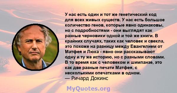 У нас есть один и тот же генетический код для всех живых существ. У нас есть большое количество генов, которые явно одинаковы, но с подробностями - они выглядят как разные черновики одной и той же книги. В крайних