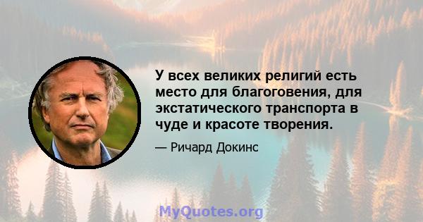 У всех великих религий есть место для благоговения, для экстатического транспорта в чуде и красоте творения.