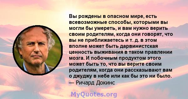 Вы рождены в опасном мире, есть всевозможные способы, которыми вы могли бы умереть, и вам нужно верить своим родителям, когда они говорят, что вы не приближаетесь и т. д. в этом вполне может быть дарвинистская ценность