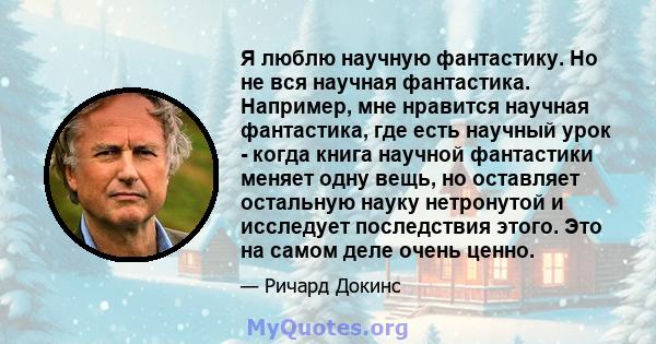 Я люблю научную фантастику. Но не вся научная фантастика. Например, мне нравится научная фантастика, где есть научный урок - когда книга научной фантастики меняет одну вещь, но оставляет остальную науку нетронутой и