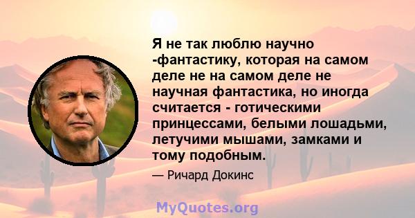 Я не так люблю научно -фантастику, которая на самом деле не на самом деле не научная фантастика, но иногда считается - готическими принцессами, белыми лошадьми, летучими мышами, замками и тому подобным.