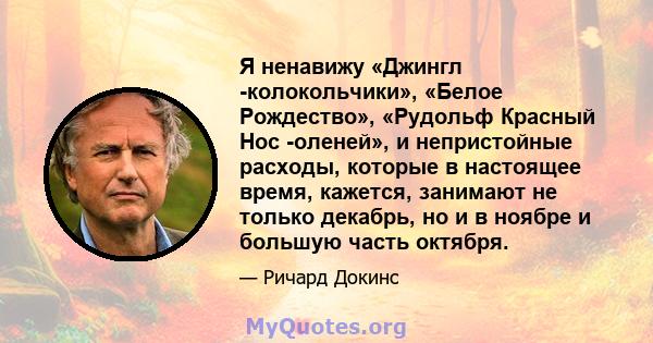 Я ненавижу «Джингл -колокольчики», «Белое Рождество», «Рудольф Красный Нос -оленей», и непристойные расходы, которые в настоящее время, кажется, занимают не только декабрь, но и в ноябре и большую часть октября.