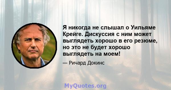 Я никогда не слышал о Уильяме Крейге. Дискуссия с ним может выглядеть хорошо в его резюме, но это не будет хорошо выглядеть на моем!