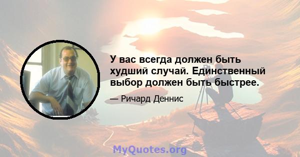 У вас всегда должен быть худший случай. Единственный выбор должен быть быстрее.