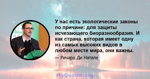 У нас есть экологические законы по причине: для защиты исчезающего биоразнообразия. И как страна, которая имеет одну из самых высоких видов в любом месте мира, они важны.