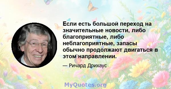 Если есть большой переход на значительные новости, либо благоприятные, либо неблагоприятные, запасы обычно продолжают двигаться в этом направлении.