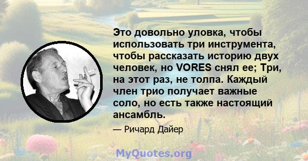 Это довольно уловка, чтобы использовать три инструмента, чтобы рассказать историю двух человек, но VORES снял ее; Три, на этот раз, не толпа. Каждый член трио получает важные соло, но есть также настоящий ансамбль.