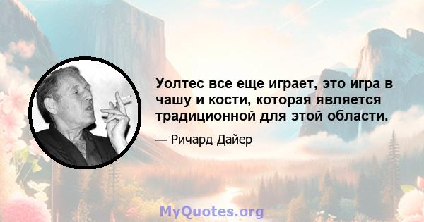 Уолтес все еще играет, это игра в чашу и кости, которая является традиционной для этой области.