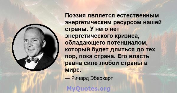 Поэзия является естественным энергетическим ресурсом нашей страны. У него нет энергетического кризиса, обладающего потенциалом, который будет длиться до тех пор, пока страна. Его власть равна силе любой страны в мире.