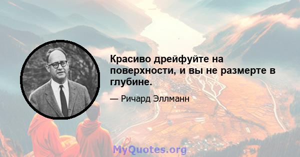 Красиво дрейфуйте на поверхности, и вы не размерте в глубине.