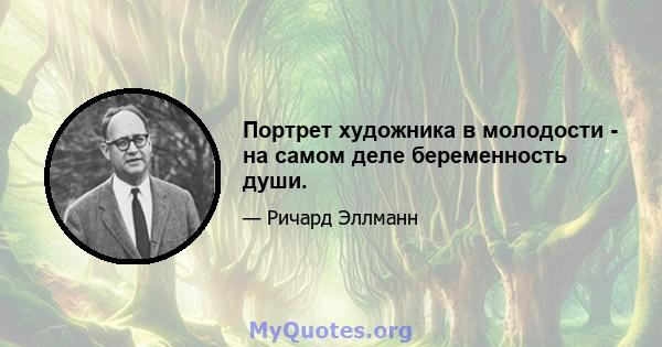 Портрет художника в молодости - на самом деле беременность души.