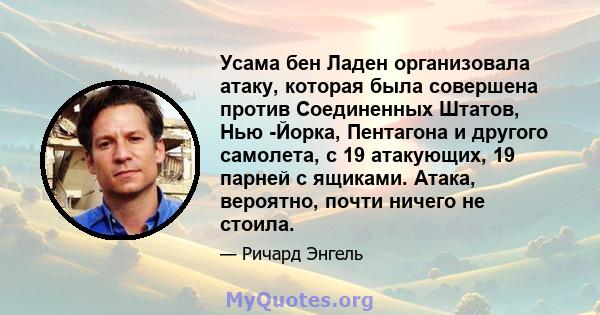 Усама бен Ладен организовала атаку, которая была совершена против Соединенных Штатов, Нью -Йорка, Пентагона и другого самолета, с 19 атакующих, 19 парней с ящиками. Атака, вероятно, почти ничего не стоила.