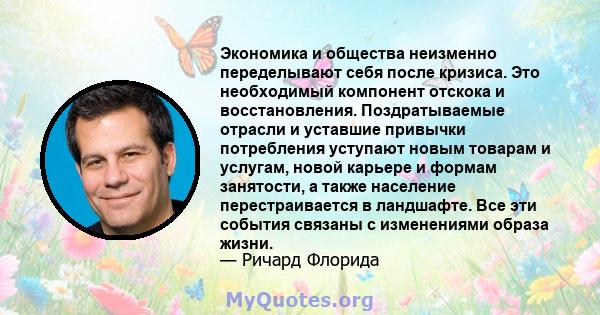 Экономика и общества неизменно переделывают себя после кризиса. Это необходимый компонент отскока и восстановления. Поздратываемые отрасли и уставшие привычки потребления уступают новым товарам и услугам, новой карьере