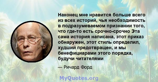 Наконец мне нравится больше всего из всех историй, чья необходимость в подразумеваемом признании того, что где-то есть срочно-срочно Эта сама история написана, этот приказ обнаружен, этот стиль определил, худший