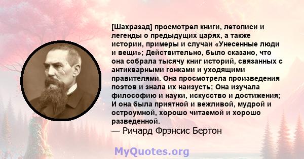 [Шахразад] просмотрел книги, летописи и легенды о предыдущих царях, а также истории, примеры и случаи «Унесенные люди и вещи»; Действительно, было сказано, что она собрала тысячу книг историй, связанных с антикварными