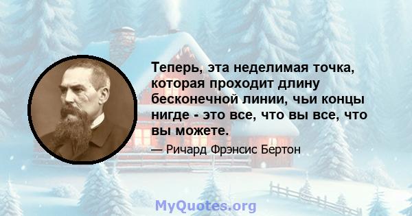 Теперь, эта неделимая точка, которая проходит длину бесконечной линии, чьи концы нигде - это все, что вы все, что вы можете.