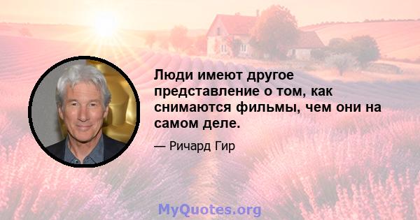 Люди имеют другое представление о том, как снимаются фильмы, чем они на самом деле.