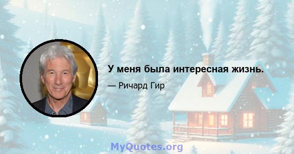 У меня была интересная жизнь.