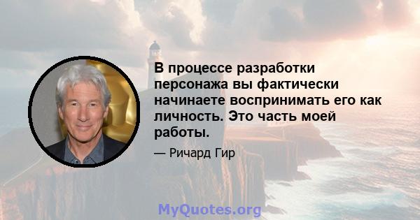 В процессе разработки персонажа вы фактически начинаете воспринимать его как личность. Это часть моей работы.