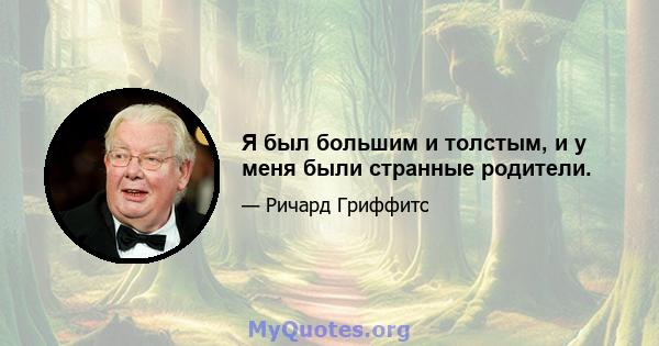 Я был большим и толстым, и у меня были странные родители.