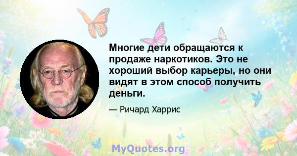 Многие дети обращаются к продаже наркотиков. Это не хороший выбор карьеры, но они видят в этом способ получить деньги.