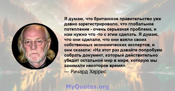 Я думаю, что британское правительство уже давно зарегистрировало, что глобальное потепление - очень серьезная проблема, и нам нужно что -то с этим сделать. Я думаю, что они сделали, что они взяли своих собственных