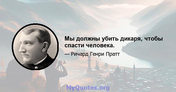 Мы должны убить дикаря, чтобы спасти человека.