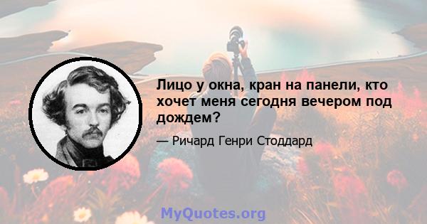 Лицо у окна, кран на панели, кто хочет меня сегодня вечером под дождем?