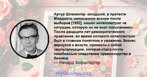 Артур Шлезингер -младший, в протесте Морданта, написанном вскоре после выборов [1952], нашел интеллектуал «в ситуации, которую он не знал поколением». После двадцати лет демократического правления, во время которого