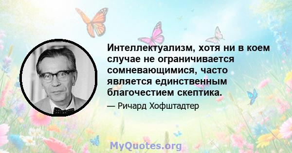 Интеллектуализм, хотя ни в коем случае не ограничивается сомневающимися, часто является единственным благочестием скептика.